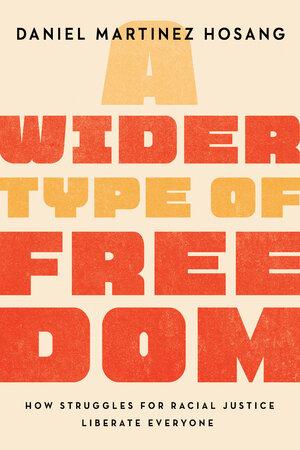 A Wider Type of Freedom by Daniel Martinez HoSang