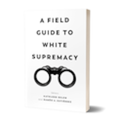A Field Guide to White Supremacy co-edited by Kathleen Belew and Ramon A. Gutierrez