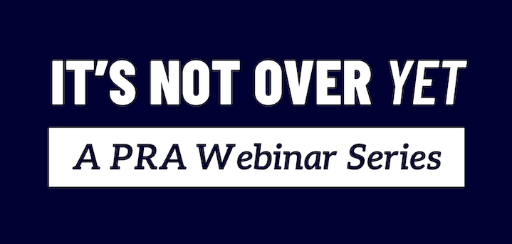 White writing on blue background reads "It's Not Over Yet: A PRA Webinar Series"