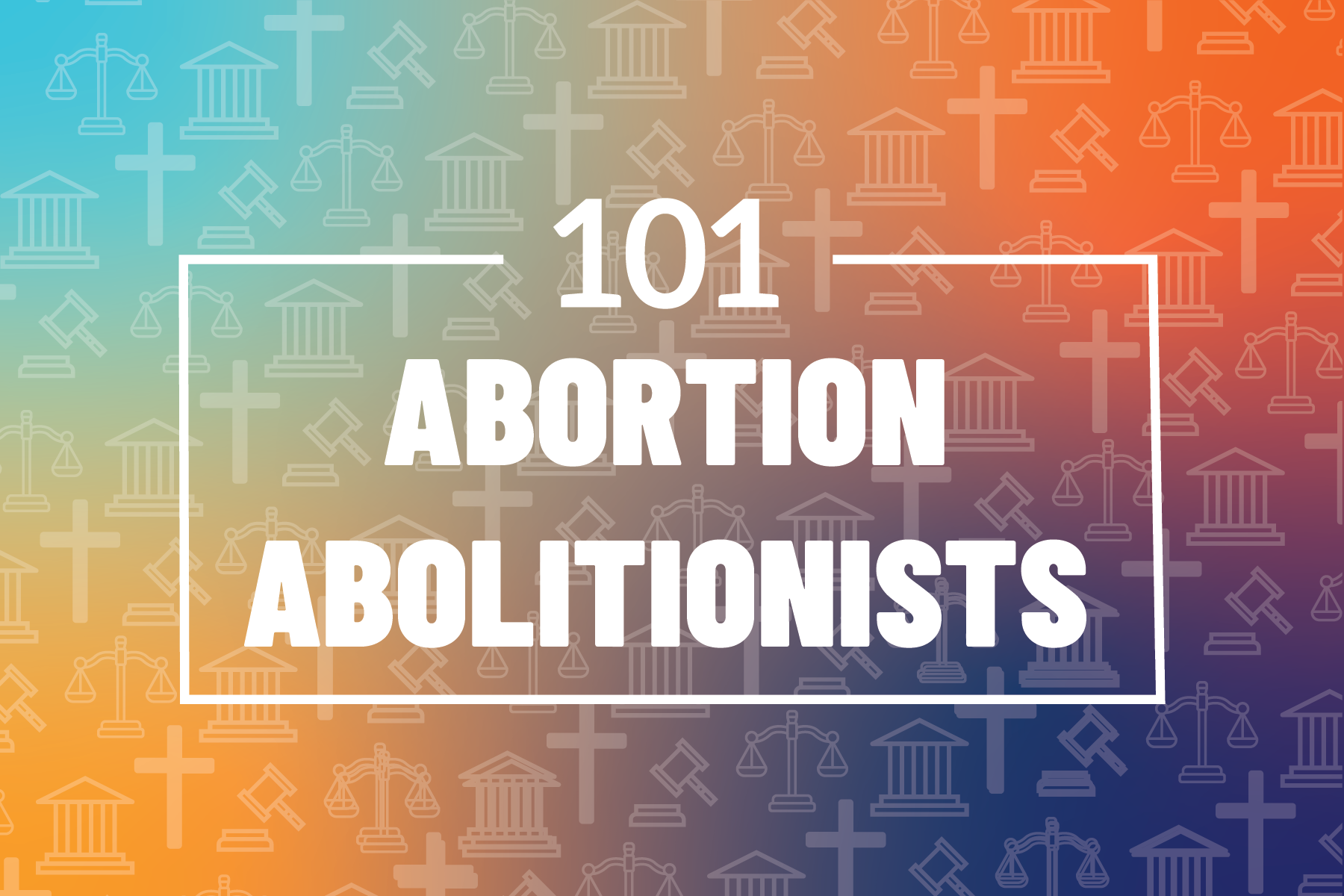 101: Abortion Abolitionists